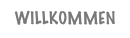 WILLKOMMEN